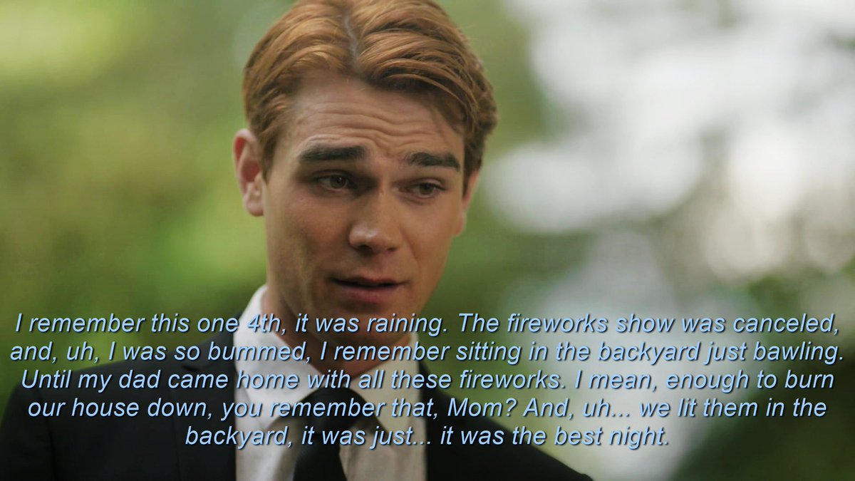 archie shares one of his memories with his dad. there's no fireworks in town, since the blossoms were its sponsors. it's hinted that, later, cheryl was the one who brought the fireworks to archie's backyard to recreate the memory he had with fred, on the same date.
