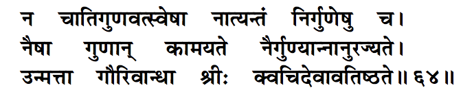 "Lakshmi obliges neither the highly virtuous northose without any noble qualities whatsoever. She is not enamoured of too many fine traits nor does she have an attachment for total idiots. Like a cow under heat, Lakshmi stays at a few places only"