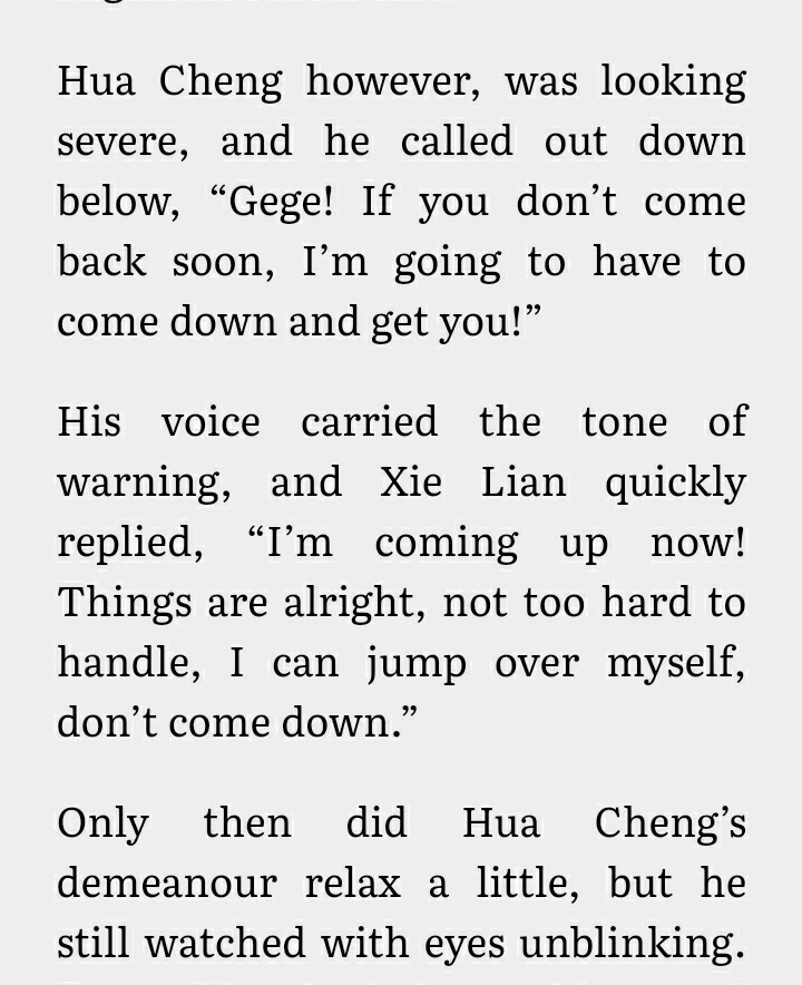 THIS. What I really, really love about Hua cheng is how he let Xie Lian do anything. He always trust XL's ability, never doubt him even when he's worried or disagree with him. He will only helps when Xie Lian asks and that's  relationship  goal 