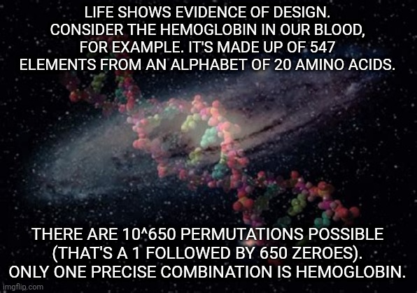 [4/15] Premise #4: Life shows evidence of design (part 1). The level of complexity in the design of the universe raises the chances that it came about randomly into absurd levels.