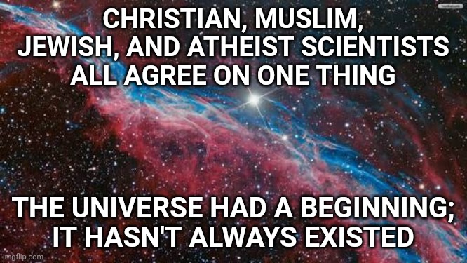 [1/15] The following is a series of memes I created to illustrate why it actually requires MORE faith to believe that the Biblical account of Jesus Christ is FALSE.Premise #1: the universe had a beginning - even atheists agree!