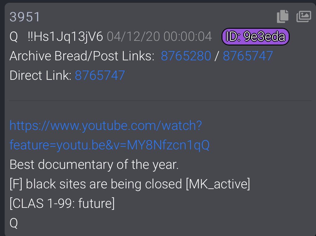 #QAlert 4/12/20 Q3951 https://www.youtube.com/watch?feature=youtu.be&v=MY8Nfzcn1qQBest documentary of the year.[F] black sites are being closed [MK_active][CLAS 1-99: future]Q #QAnon  #WWG1WGA  #OutOfShadows @POTUS  @Crux41507251  @actiondirector1  #LizCrokin