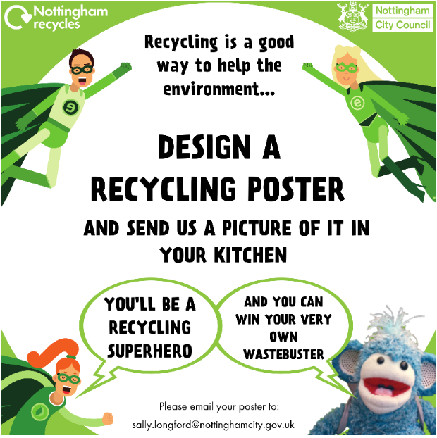 🖍️♻️Design a recycling poster competition for kids!

🐻Chance to WIN a cuddly wastebuster teddy (100% recyclable material)

📸Email a pic of your poster, displayed in the kitchen, to sally.longford@nottinghamcity.gov.uk

Entries: aged 5-11yrs &amp; live in Nottingham city

Good luck