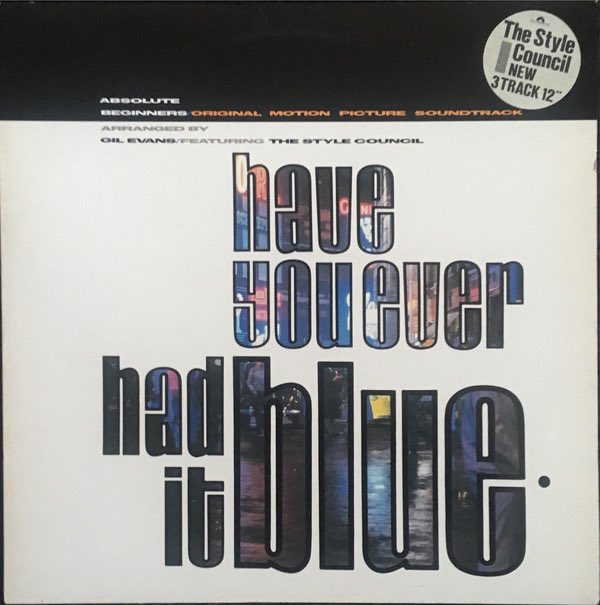 12. HAVE YOU EVER HAD IT BLUE. From the Absolute Beginners movie. The only single from 1986. On 7”, 12” 7” cassette pack , CD video single and an exclusive version on the official Soundtrack.