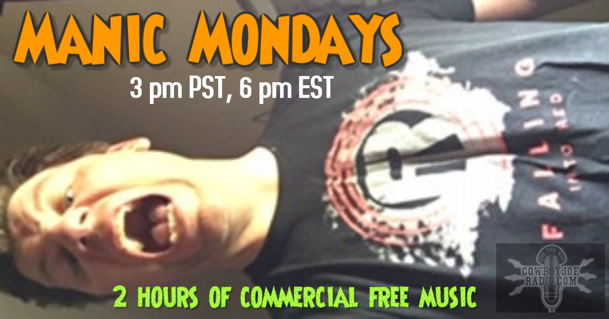 MANIC MONDAYS start at 3 pm PST, 6 pm EST only on CowboyJoeRadio.com! Today hear <a href="/MrAaronMorales/">Aaron Morales</a> <a href="/AlderLights/">Alder Lights</a> <a href="/EnsonderBand/">Ensonder</a> <a href="/despelectric/">Desperate Electric</a> <a href="/dirtwire/">Dirtwire</a> <a href="/SisterKillCycle/">Sister Kill Cycle</a> <a href="/SeasonsRVA/">SeasonsRVA</a> @Primes_Official <a href="/FallingIntoRed/">Falling into Red</a> <a href="/Kaleidoband/">KALEIDO</a> <a href="/heartofjordan/">Heart of Jordan</a> <a href="/tatervisions/">Tater Johnson</a> <a href="/Mitch_307/">Mitch WiL</a>