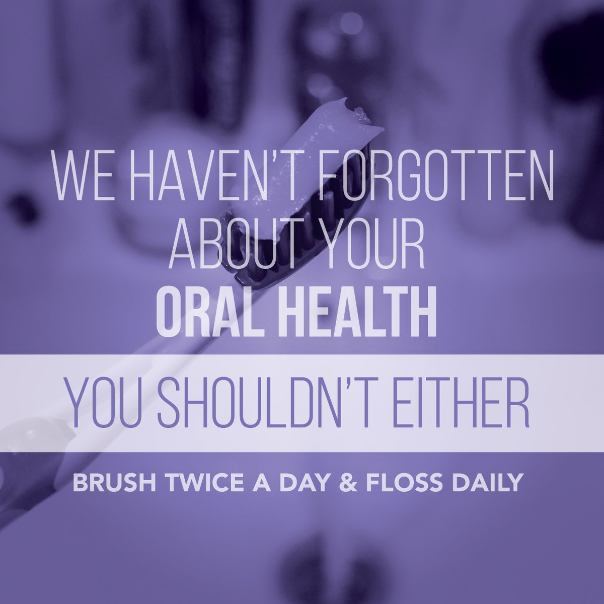 MAYBE WE HAD to postpone your dental appointment, but that doesn't mean you can forget your good dental habits! Make sure you're still brushing twice a day and flossing daily!