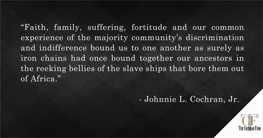 CochranNational's tweet photo. “Faith, family, suffering, fortitude and our common experience of the majority community’s discrimination and indifference bound us to one another as surely as iron chains had once bound together our ancestors in ..." 
 -Johnnie, L. Cochran, Jr. https://t.co/fhmjAlZr8B