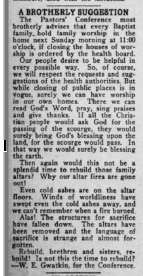 "A Brotherly SuggestionThe Pastors' Conference most brotherly advises that every Baptist family hold family worship in the home next Sunday morning at 11:00 o'clock, if closing the houses of worship is ordered by the health board." -Word & Way, October 24, 1918  @WordandWay