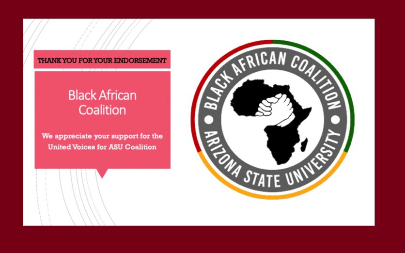We are very grateful to count with the support of the Black African Coalition, one of ASU’s seven coalitions, that is dedicated to uniting African Americans, Blacks, and allies at ASU. They continue to break barriers for equal opportunity and rights for all students. Thank you!
