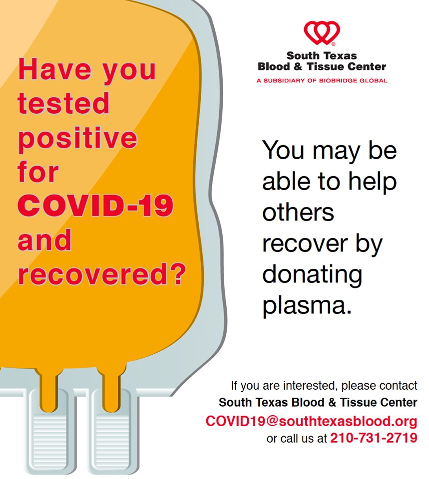 SOUTH TEXAS BLOOD & TISSUE CENTER:If you’ve recovered from COVID-19, you may be able to help others by donating plasma. If you are interested, please email COVID19@southtexasblood.org or call them at 210-731-2719.11/16