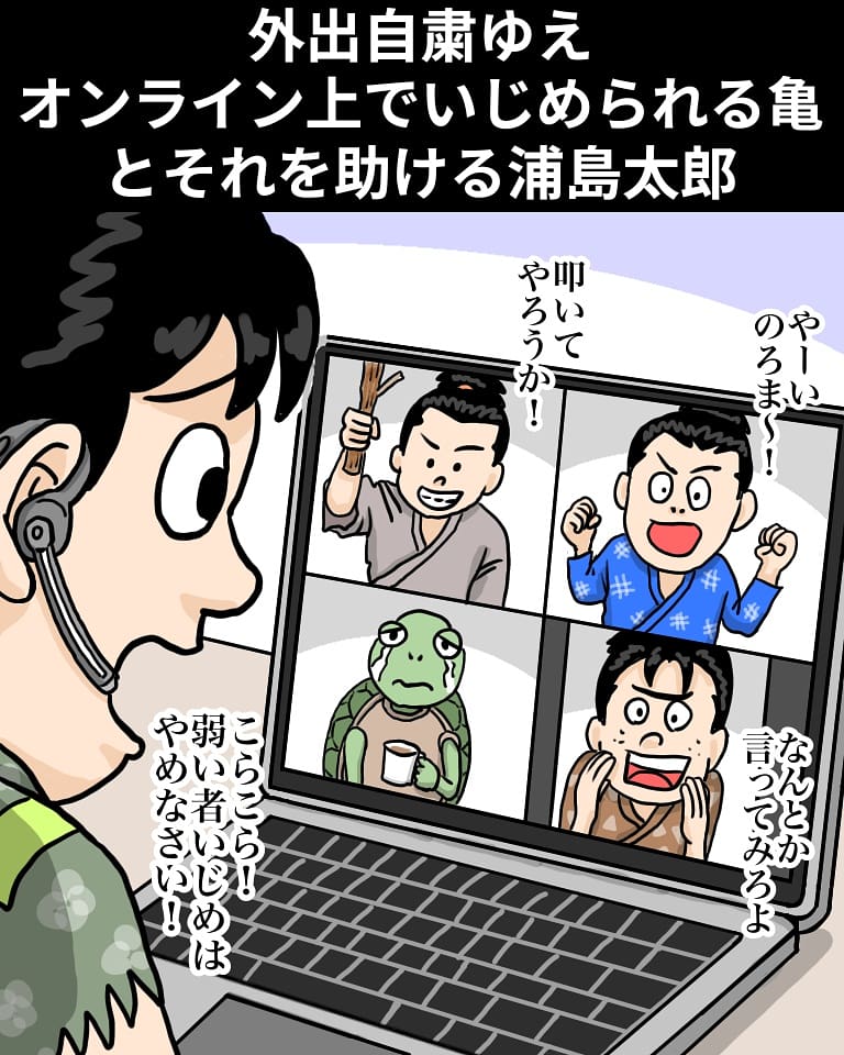 「外出自粛ゆえオンライン上でいじめられる亀と、それを助ける浦島太郎」

【解説】「竜宮城は海中だからウィルス感染は関係ないよね」「まぁ後で『外出自粛の中、浦島太郎を呼んで宴会をしていた乙姫の非常識!!』とスクープされて誰かみたいに非難されたくないだろうからね」#コロナに負けるな #漫画 