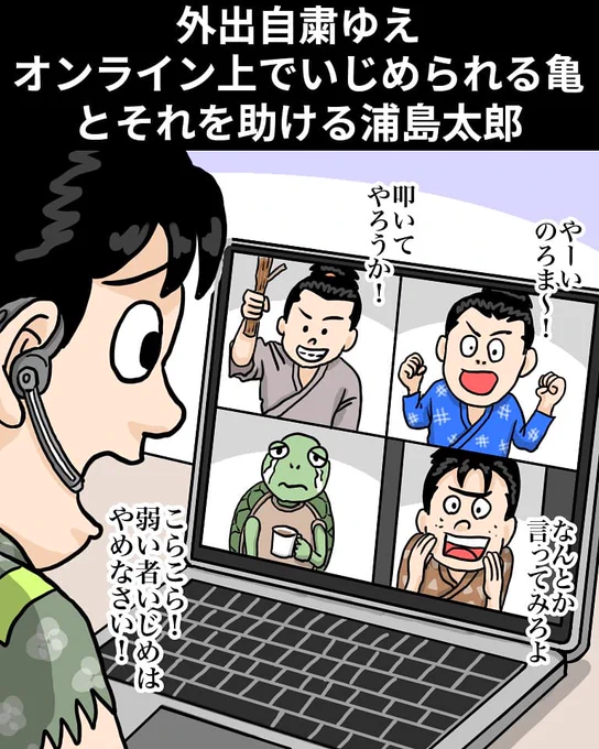 「外出自粛ゆえオンライン上でいじめられる亀と、それを助ける浦島太郎」

【解説】「竜宮城は海中だからウィルス感染は関係ないよね」「まぁ後で『外出自粛の中、浦島太郎を呼んで宴会をしていた乙姫の非常識!!』とスクープされて誰かみたいに非難されたくないだろうからね」#コロナに負けるな #漫画 