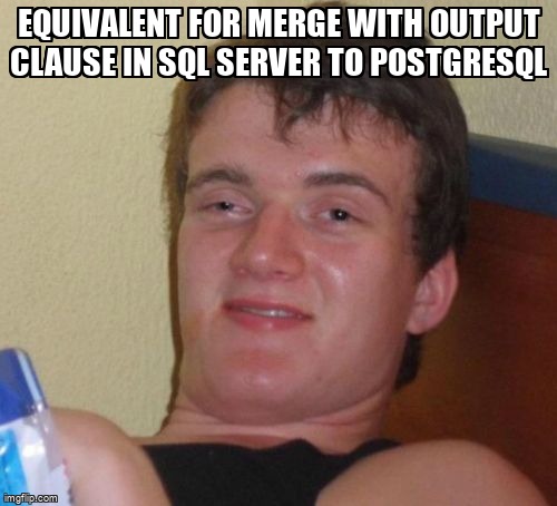 overflow_meme's tweet image. Equivalent for Merge with output clause in SQL Server to Postgresql stackoverflow.com/questions/6120… #sql #postgresql #temptables #merge #commontableexpression
