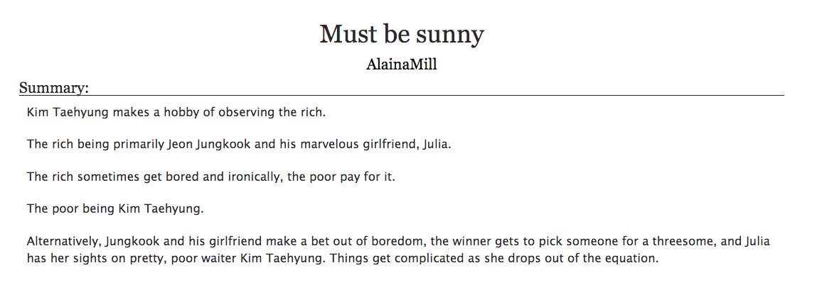 7. a fic you'd print + put on your bookshelfMust be sunny by AlainaMill- bts, taekook- there's no competition, this fic is beautiful, amazing, gorgeous, etc.- so well written, i feel immersed in the world when reading- so so so much angst-read the tags and be cautious