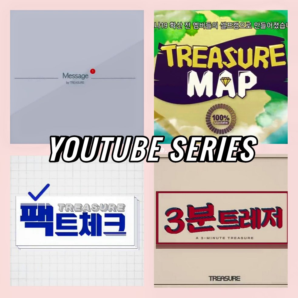TREASURE's YOUTUBE SERIES!— T. M. I— TREASURE MAP— TREASURE FACT CHECK— 3 Minute TREASUREWe get to see TREASURE's personalities and qualities, where they tell us some facts about them, and shows vids more like the behind the scenes of their photo shoots.