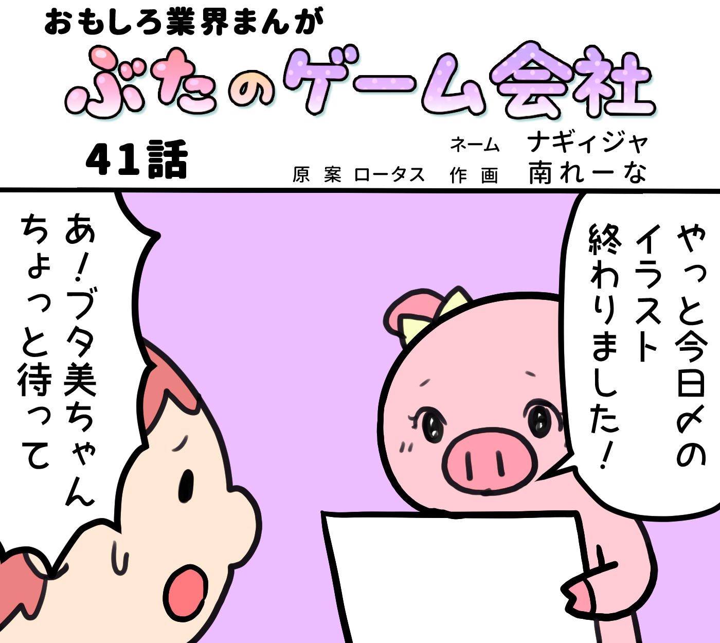 ロータスちゃん ぶたのゲーム会社 第49話 ネーム ナギィジャ 作画 南れーな イラストレーターさんと繋がりたい イラスト イラストレーター まんが 4コマ漫画 ゲーム ゲーム業界 ゲーム会社 おもしろい話 へんてこ どうぶつ 動物 ブタ