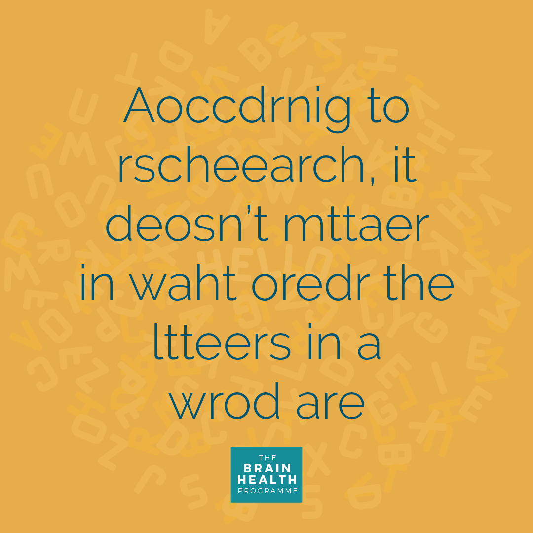 We can ask the brain to work differently, so long as the first and last letters are in the correct place...