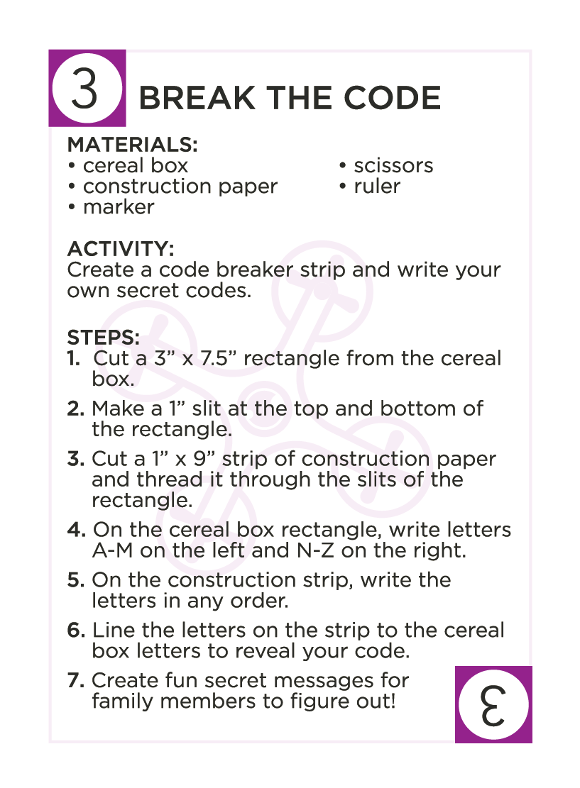 "Break the Code" allows your family to come up with your own langauge! Create a code breaker and leave notes for each other that need the code breaker to figure out. <a href="/dailystem/">dailySTEM Chris Woods</a>