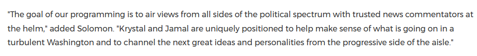 "The goal of our programming is to air views from all sides of the political spectrum with trusted news commentators at the helm," added Solomon. "Krystal and Jamal are uniquely positioned to help make sense of what is going on in a turbulent Washington" https://www.prnewswire.com/news-releases/krystal-ball-jamal-simmons-join-the-hill-300590989.html
