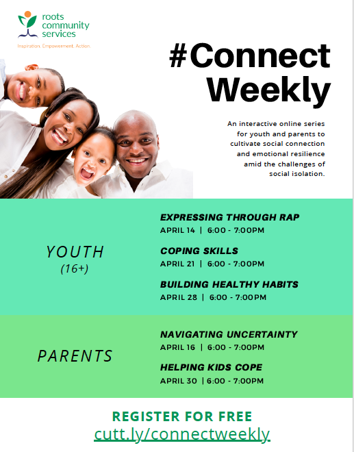 Roots Community Services will be launching a series of online webinars for youth and parents to cultivate social connection and emotional resilience amid the challenges of social isolation.  See Connect Weekly Flyer.