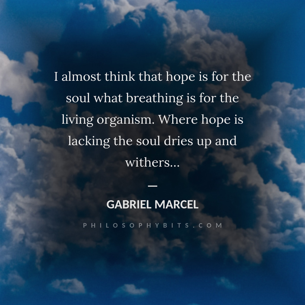 I almost think that hope is for the soul what breathing is for the living  organism. Where hope is lacking the soul dries up and withers…” – Gabriel  Marcel, Homo Viator #philosophy #, image size:1024x1024