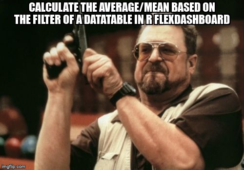 Meme Overflow on X: "Calculate the average/mean based on the filter of a  datatable in R flexdashboard https://t.co/u4fZfnZXXf #shiny #datatable  #flexdashboard #r https://t.co/hQTWdgUDqH" / X