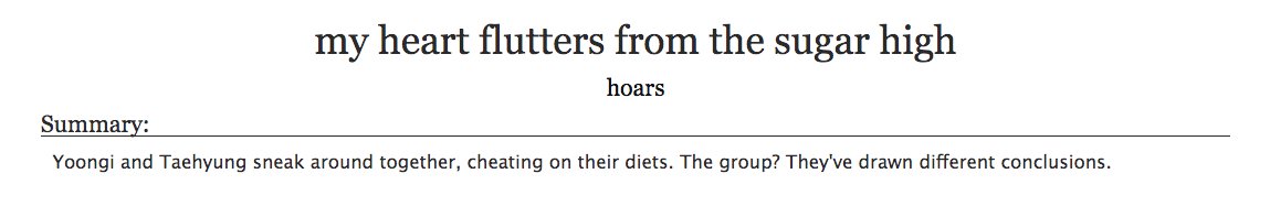 21. a fic that made you laugh out loud (2/3)my heart flutters from the sugar high by hoars- bts, taegi- this was the first taegi fic i ever read and boy was it a good introduction- this fic is so so so funny and the boys assumptions about taegi are so cute- highly recommend
