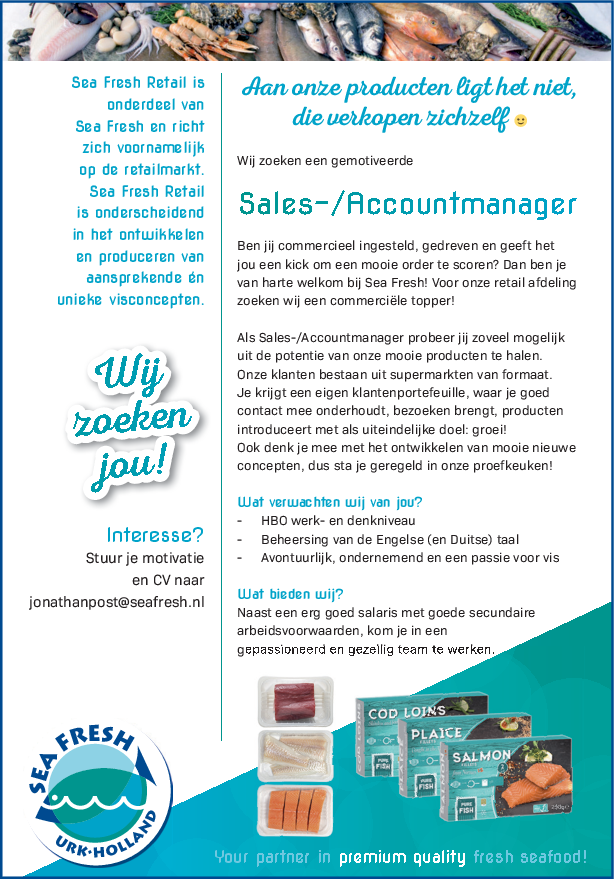 Wij zijn op zoek naar een extra sales-/accountmanager! Ben jij op zoek naar een nieuwe uitdaging, om unieke visproducten te verkopen, en te werken in een jong team? Wij zien uit naar je sollicitatiebrief!
