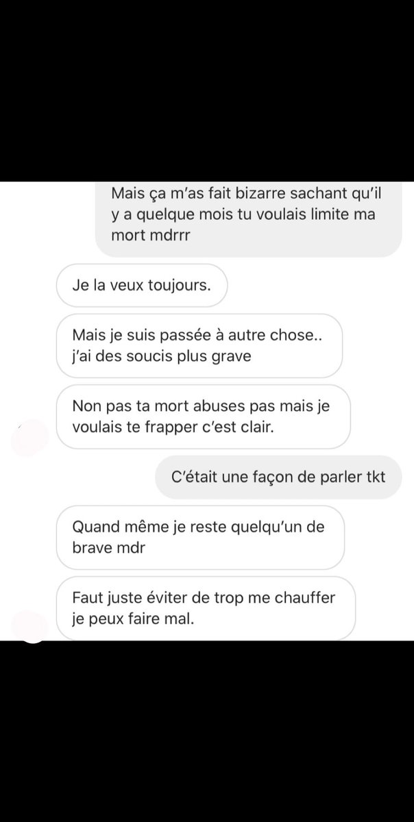 Être brave en poussant une fille en dépression, drôle de bravoure. Ce message date de 2018, elle n’avait plus l’intention de me faire quoi que ce soit. Elle s’était... adoucit ? Bref, ça ne change rien à ce qu’elle a fait. Elle ne m’a fait aucunes excuses, aucuns mea culpa