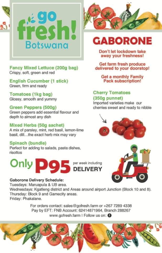 For fresh produce , you can place an order with go fresh Botswana through email sales@gofresh.farm or call 7289 4338 . They deliver a mixed pack of Veges and herbs on specific days to different neighborhoods and accept payment using eft