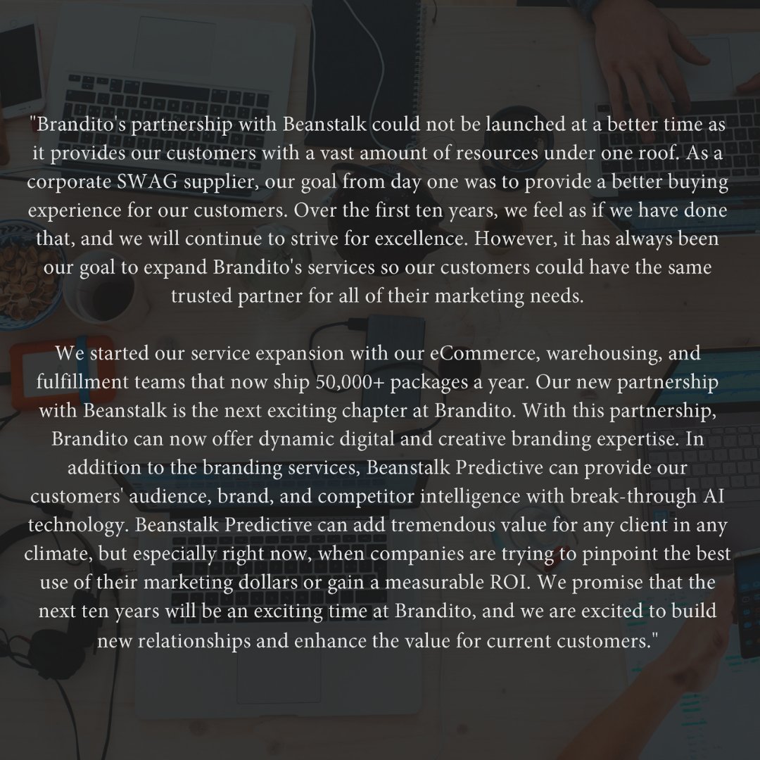 Brandito is pleased to announce we are expanding our service offerings by joining in a strategic partnership with Beanstalk Digital and Beanstalk Predictive.  Brandito President and Founder, Michael Lovern, had this to say about the new partnership.