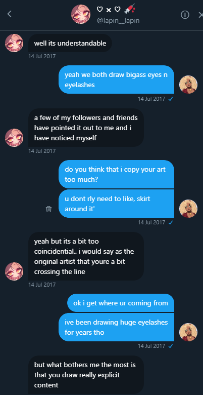 anyway- she goes on to claim that totally real people have totally told her about my art being similar, and as the "original artist", she feels compelled to tell me that me drawing smut is bad because HER art is pure & she doesn't want my association of "really explicit content"