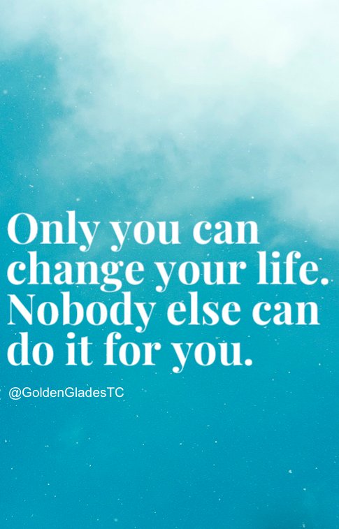 Only YOU can change YOUR life