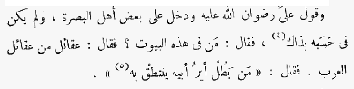 Another cousin of the Prophet, also his brother-in-law, ʿAlī ibn Abī Ṭālib, comes next in Jāḥiẓ's list. One day ʿAlī came unexpectedly to visit a man in Baṣrah, so he called out, “Who’s in these living quarters?”