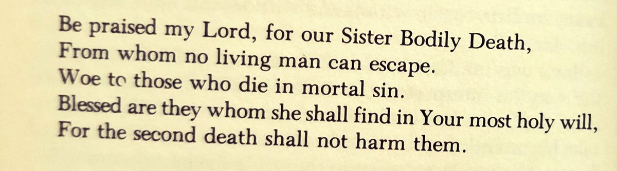On Francis' deathbed, the song which he wrote praising God's creation ("Canticle of Brother Sun") was sung to comfort him. Francis then added this stanza on Sister Death for "it is she who is going to introduce me to eternal life."
