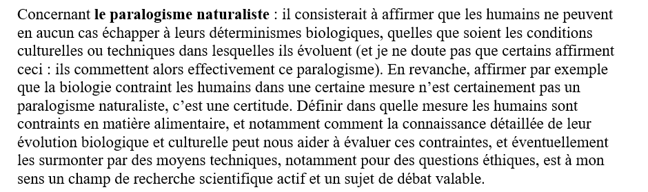 Sur la question du "naturel", aussi, c& #39;est un point vraiment très intéressant, parce que toute l& #39;histoire humaine est une sortie progressive du "naturel".Ce qui ne veut pas dire que nous n& #39;ayons pas certaines contraintes liées à notre évolution pour autant.