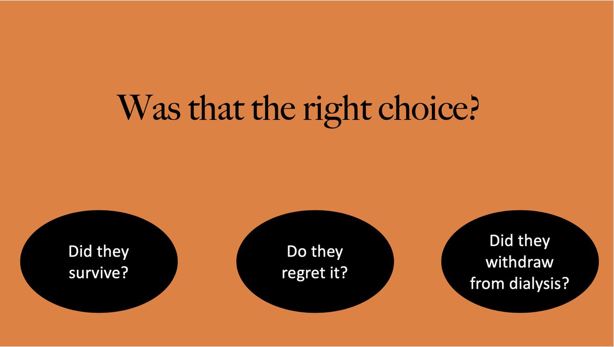 7/ How does anyone know if the choice they made was the right one? And what factors make it “the right choice?”Survival? Quality of life and Regret about the decision? Dialysis withdrawal rates?