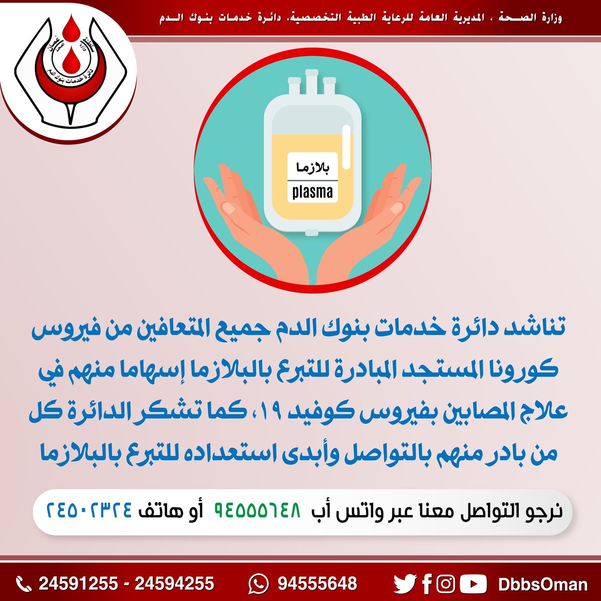 DbbsOman's tweet photo. تناشد دائرة خدمات بنوك الدم جميع المتعافين من فيروس #كورونا المستجد المبادرة للتبرع بالبلازما إسهاما منهم في علاج المصابين بفيروس #كوفيد_19 ، كما تشكر الدائرة كل من بادر منهم بالتواصل وأبدى استعداده للتبرع بالبلازما

نرجو التواصل معنا عبر واتس أب  94555648  أو هاتف 24502324 https://t.co/6emZneKqSK