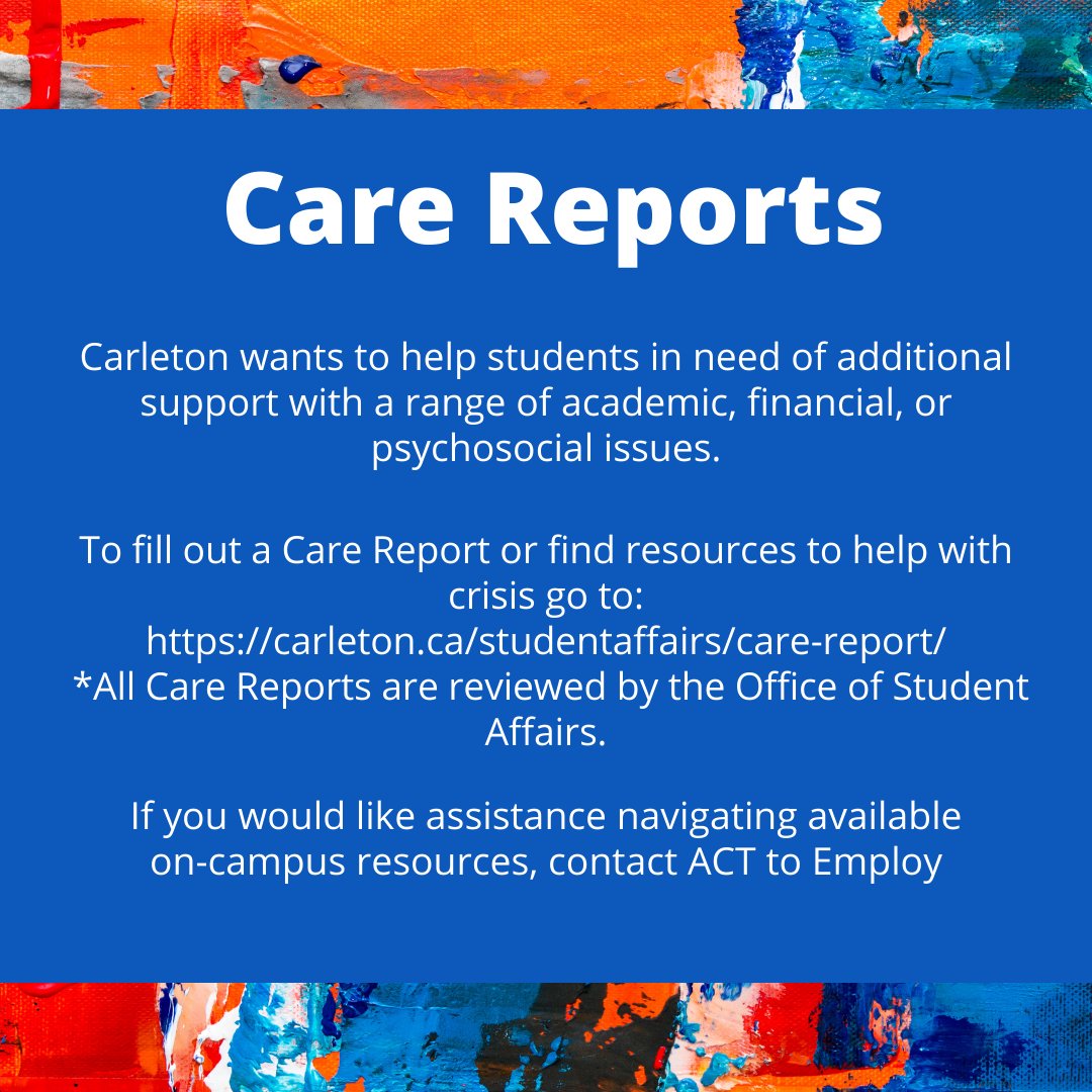 To fill out a Care Report or find resources to help with crisis go to: carleton.ca/studentaffairs… (All Care Reports are reviewed by the Office of Student Affairs). 
For additional support or information contact ACT to Employ by email: ACTtoEmploy@carleton.ca