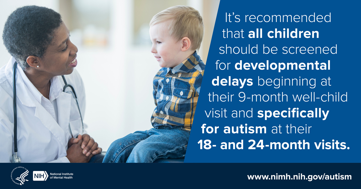NIMHgov's tweet image. It's recommended that all children should be screened for developmental delays beginning at their 9-month well-child visit and specifically for autism at their 18- and 24-month visits. Learn more at go.usa.gov/xvrpR. #AutismAwarenessMonth