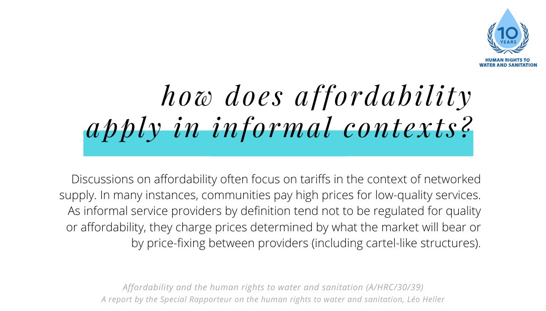 The question of affordability in the human rights to water and sanitation is particularly important, yet complicated, in the informal economy. I explore ways to approach the issue in my report.Friendly version of report:  http://tiny.cc/r386mz 