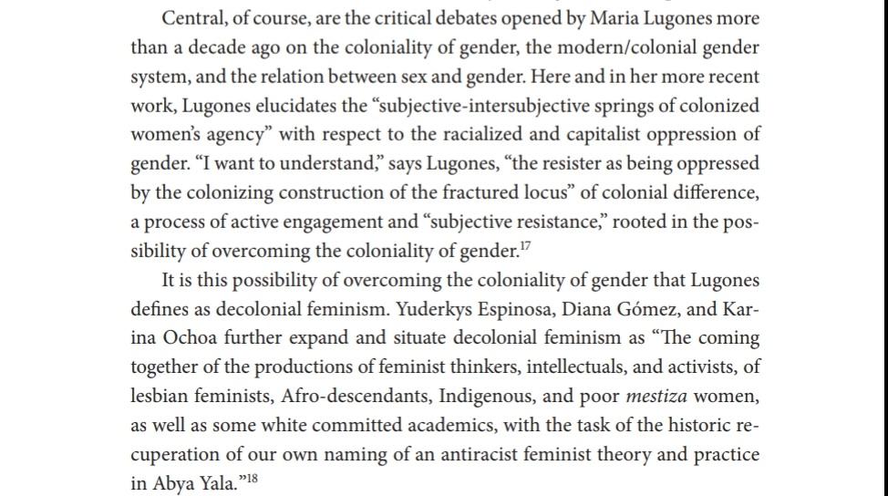 “I want to understand,” says Lugones, “the resister as being oppressed by the colonizing construction of the fractured locus” of colonial difference, a process of active engagement and “subjective resistance,” rooted in the possibility of overcoming the coloniality of gender"
