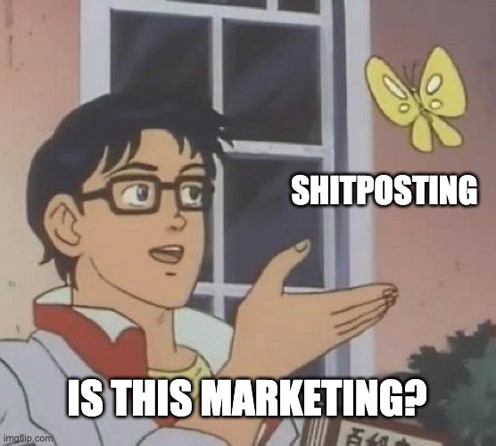"is this a bird" meme for "is this marketing?" with the butterfly labelled "shitposting"