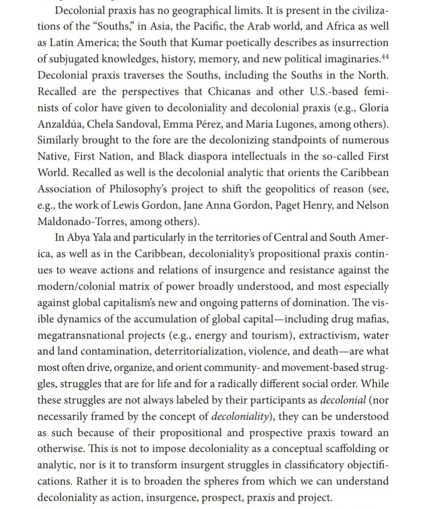 "In Abya Yala ... decoloniality’s propositional praxis continues to weave actions and relations of insurgence and resistance against the modern/colonial matrix of power broadly understood, and most especially against global capitalism’s new and ongoing patterns of domination."