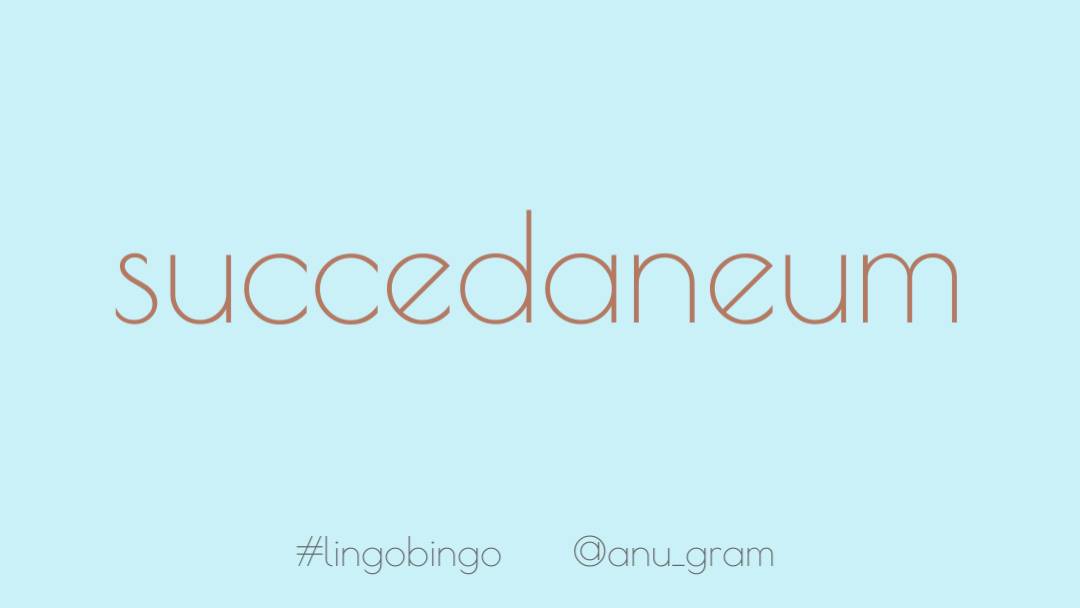 Just as well that my next word is one that means 'substitute'The rather imperious sounding 'Succedaneum' #lingobingo
