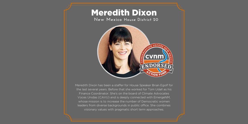 Conservation Voters New Mexico (@protectnm) on Twitter photo CVNM is proud to endorse <a href="/meredithforNM/">Meredith Dixon for NM House District 20</a> in the primary election for House District 20. Meredith has worked for House Speaker Brian Egolf and Congressman Tom Udall and has worked to increase the number of Democratic women leaders from diverse backgrounds in public office. CVNM is proud to endorse <a href="/meredithforNM/">Meredith Dixon for NM House District 20</a> in the primary election for House District 20. Meredith has worked for House Speaker Brian Egolf and Congressman Tom Udall and has worked to increase the number of Democratic women leaders from diverse backgrounds in public office.