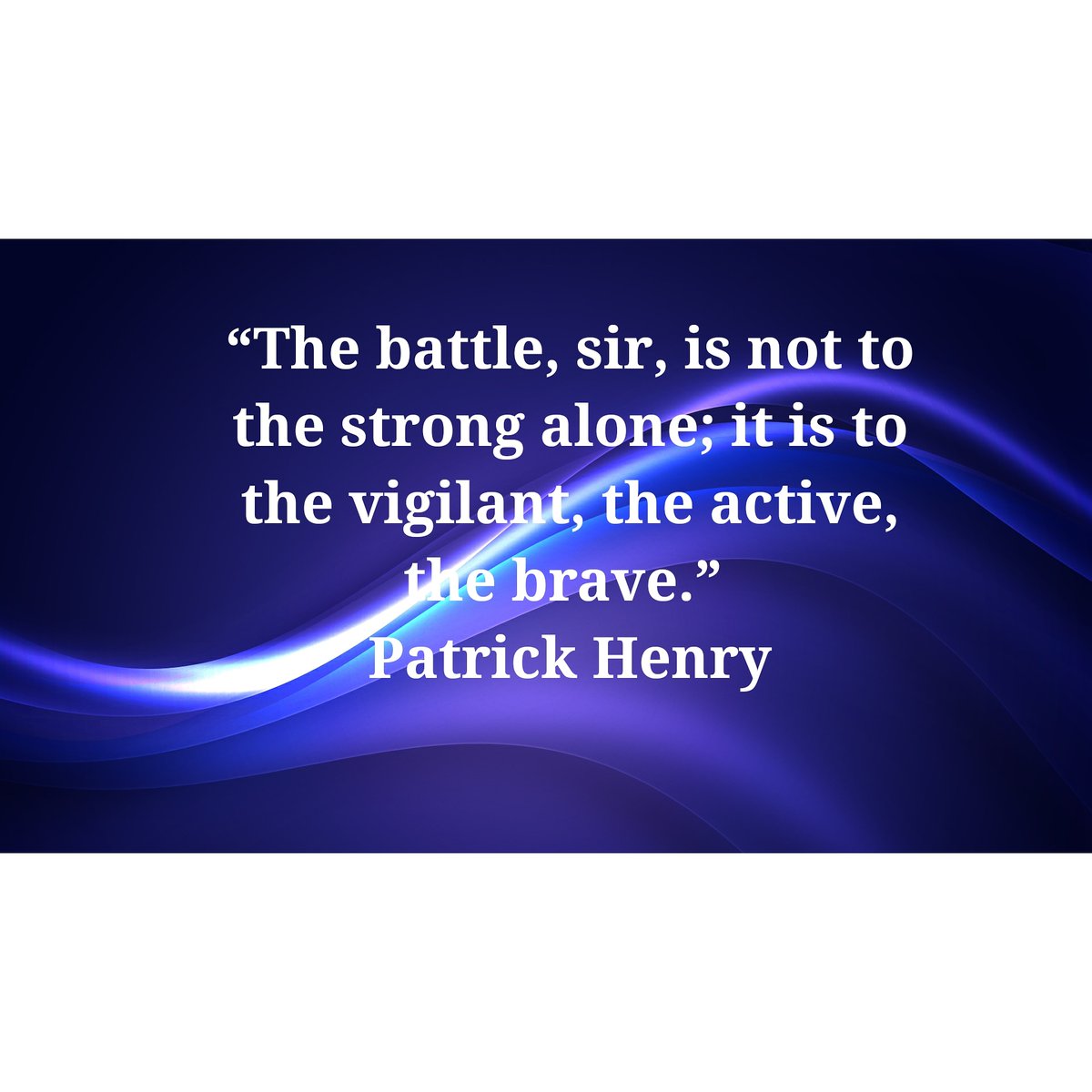 “The battle, sir, is not to the strong alone; it is to the vigilant, the active, the brave.” ― Patrick Henry #vigilant #active #brave #strong