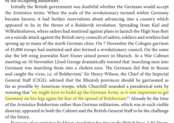 In fall of 1918, Churchill said "we might have to build up the German Army, as it was important to get Germany on her legs again for fear of the spread of Bolshevism."  https://books.google.com/books?id=bXUpDwAAQBAJ&lpg=PA10&pg=PA10#v=onepage&q=%E2%80%9CWe%20might%20have%20to%20build%20up%20the%20German%20Army,%20as%20it%20was%20important%20to%20get%20Germany%20on%20her%20legs%20again%20for%20fear%20of%20the%20spread%20of%20Bolshevism.%E2%80%9D&f=false