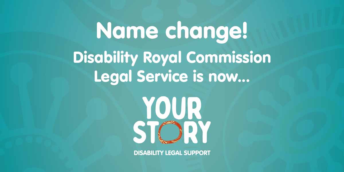 Disability Royal Commission Legal Service is now called Your Story Disability Legal Support. You can still access free, independent legal support during these #COVID19 times to share your story with the #DisabilityRoyalCommission. Call 1800771800 or visit yourstorydisabilitylegal.org.au
