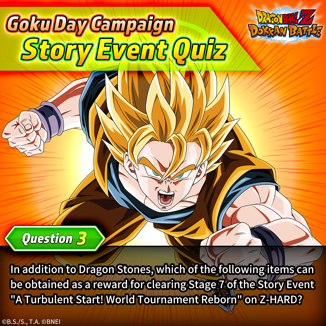 [Goku Day Campaign: Story Event Quiz]Q3Answer the question to get rewards!See the poll below for choices!RewardsDragon Stone x7Awakening Medals "Supreme Kai" & "Elder Kai" x1[Mysterious Ritual] Elder Kai x1Deadline5/13 18:00 PST*Votes totaled from Twitter & Facebook.